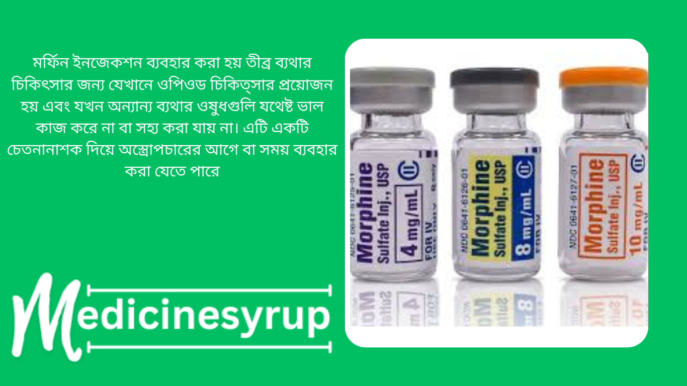 Morphine injection মর্ফিন ইনজেকশন ব্যবহার করা হয় তীব্র ব্যথার চিকিৎসার জন্য যেখানে ওপিওড চিকিত্সার প্রয়োজন হয় এবং যখন অন্যান্য ব্যথার ওষুধগুলি যথেষ্ট ভাল কাজ করে না বা সহ্য করা যায় না। এটি একটি চেতনানাশক দিয়ে অস্ত্রোপচারের আগে বা সময় ব্যবহার করা যেতে পারে
