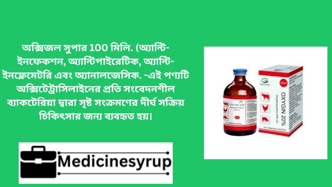 অক্সিজল সুপার 100 মিলি. (অ্যান্টি-ইনফেকশন, অ্যান্টিপাইরেটিক, অ্যান্টি-ইনফ্লেমেটরি এবং অ্যানালজেসিক. -এই পণ্যটি অক্সিটেট্রাসিলাইনের প্রতি সংবেদনশীল ব্যাকটেরিয়া দ্বারা সৃষ্ট সংক্রমণের দীর্ঘ সক্রিয় চিকিৎসার জন্য ব্যবহৃত হয়।