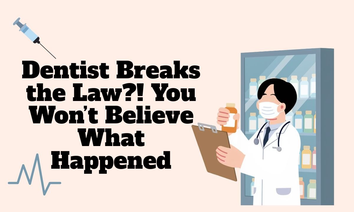 Dentist Breaks the Law?! You Won’t Believe What Happened