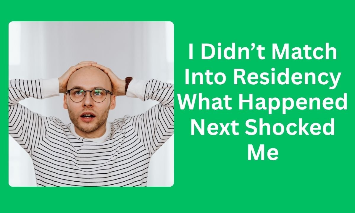 I Didn’t Match Into Residency What Happened Next Shocked Me