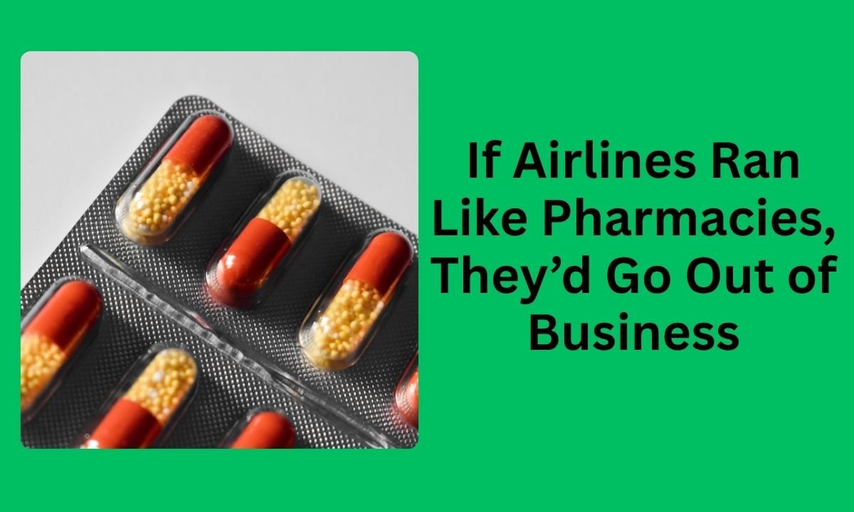 If Airlines Ran Like Pharmacies, They’d Go Out of Business