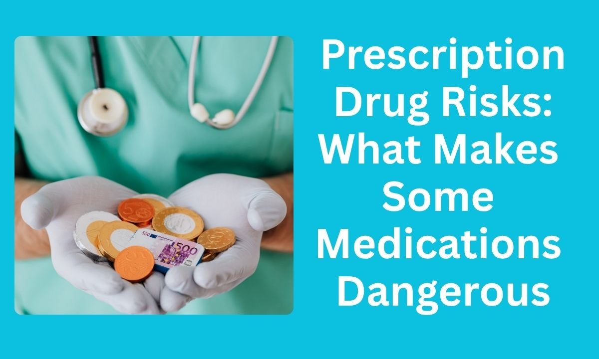 Prescription Drug Risks: What Makes Some Medications Dangerous