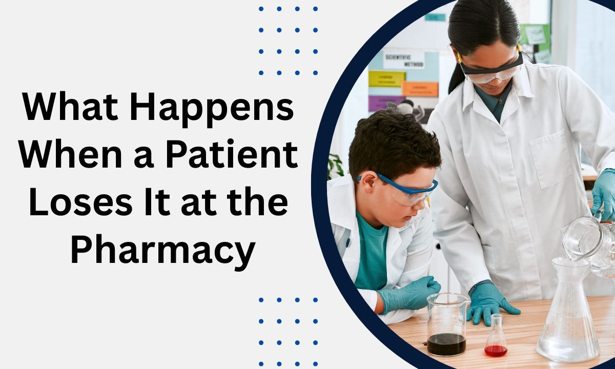 What Happens When a Patient Loses It at the Pharmacy