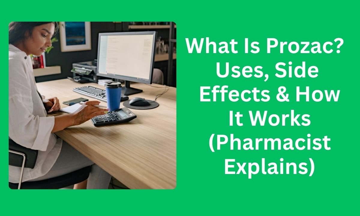 What Is Prozac? Uses, Side Effects & How It Works (Pharmacist Explains)