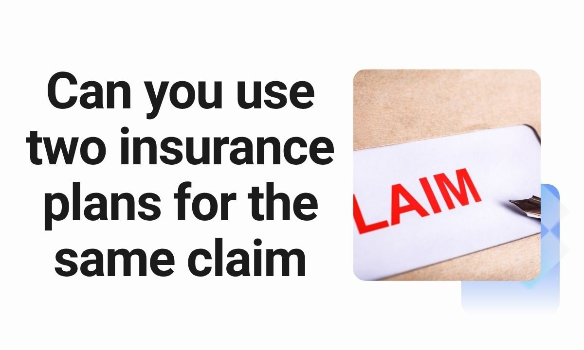 Can you use two insurance plans for the same claim