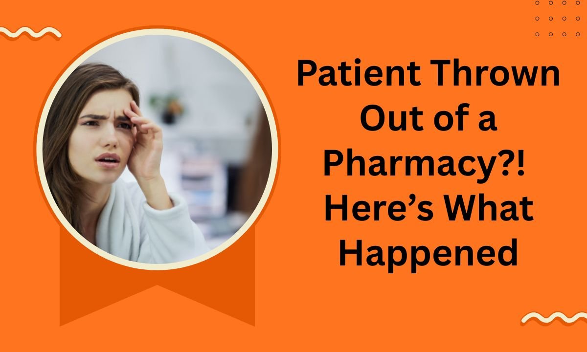 Patient Thrown Out of a Pharmacy?! Here’s What Happened