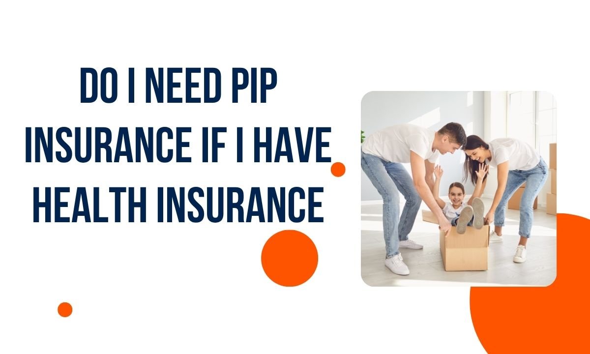 do i need pip insurance if i have health insurance